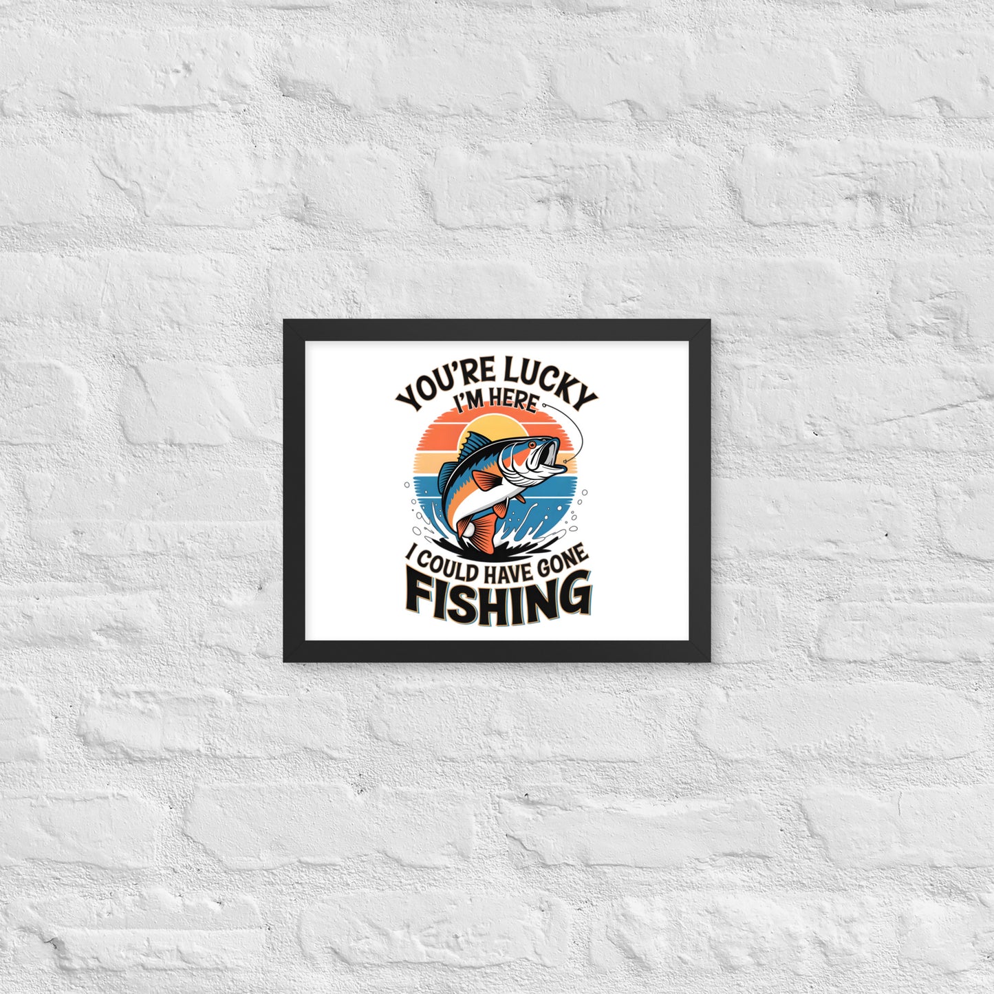 You're Lucky I’m Here, I Could Have Gone Fishing Framed Poster 11x14 in Black -Simple Designs LLC