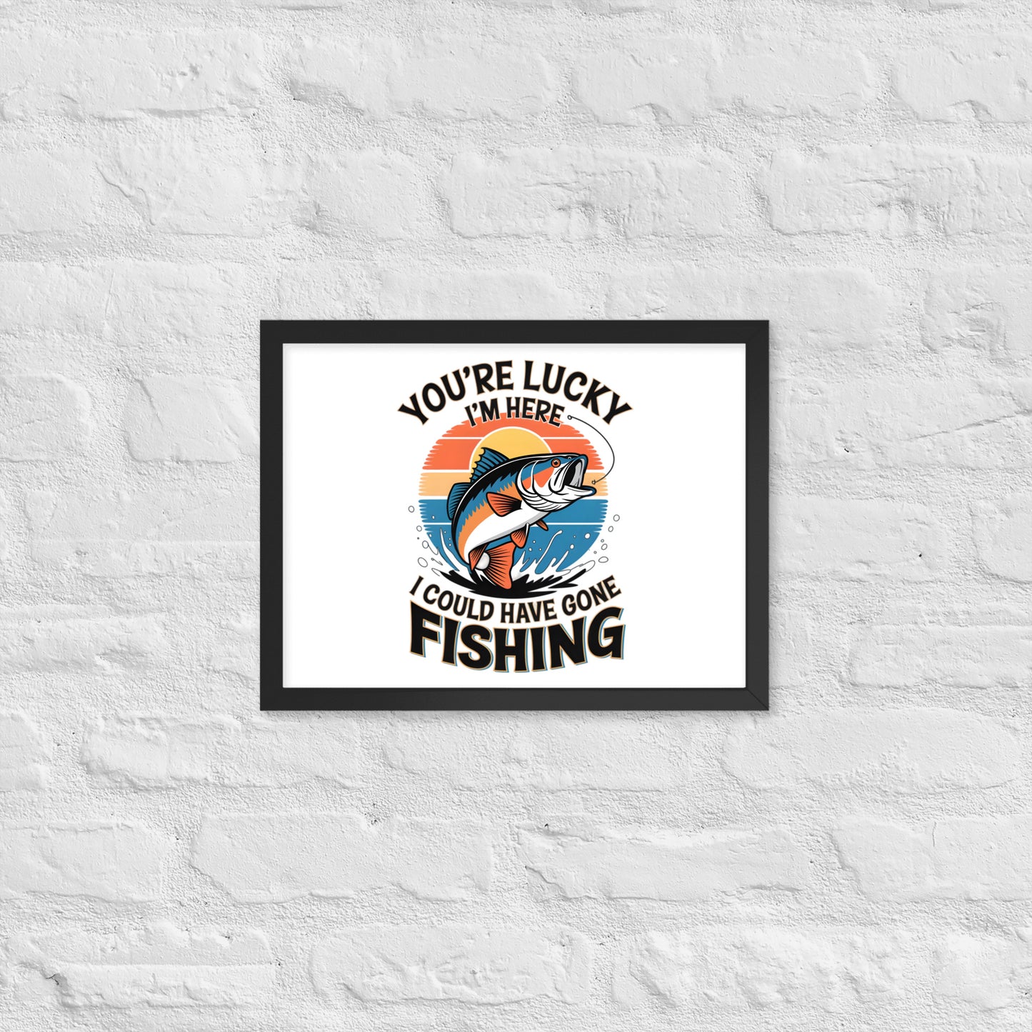 You're Lucky I’m Here, I Could Have Gone Fishing Framed Poster 12x16 in Black -Simple Designs LLC