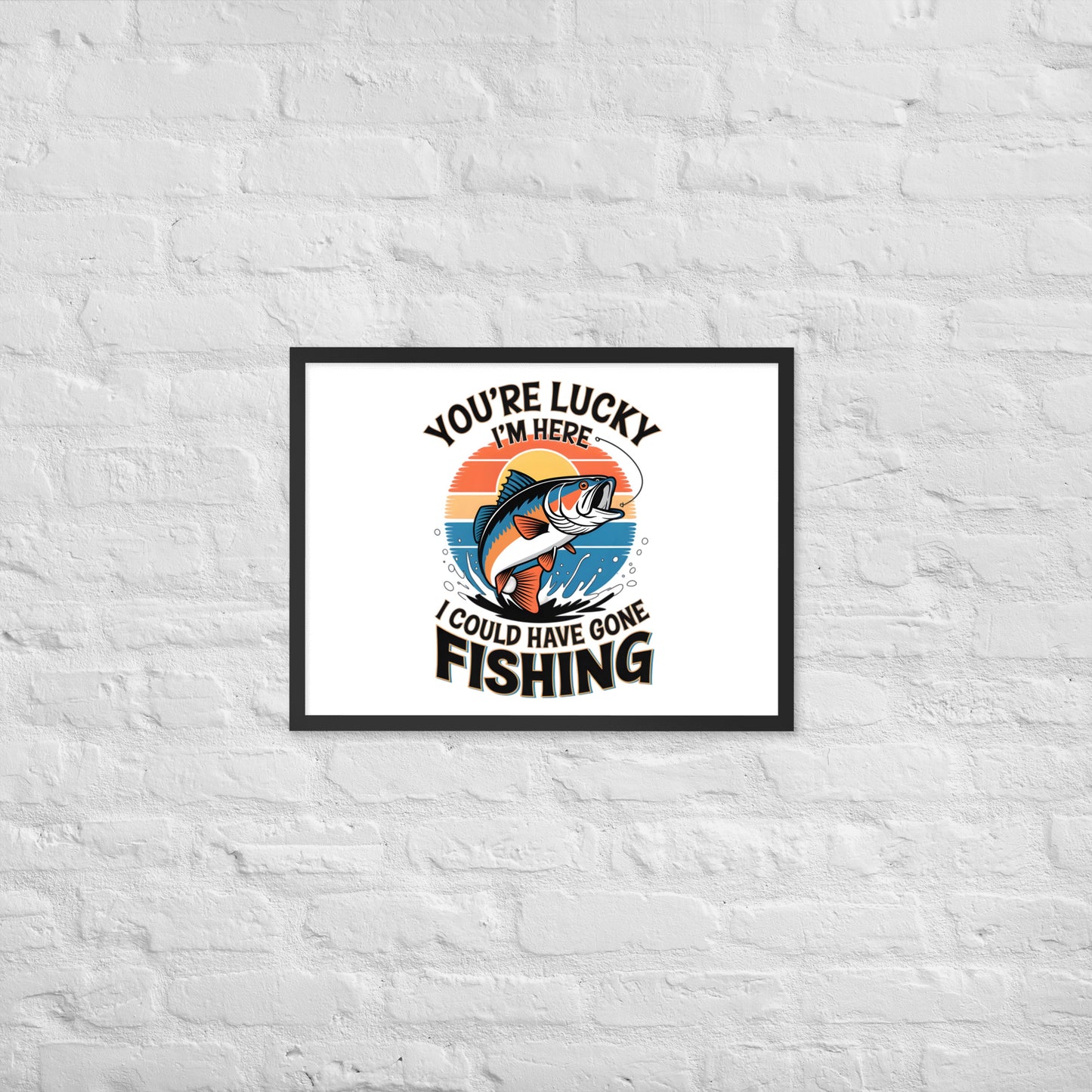 You're Lucky I’m Here, I Could Have Gone Fishing Framed Poster 18x24 in Black -Simple Designs LLC