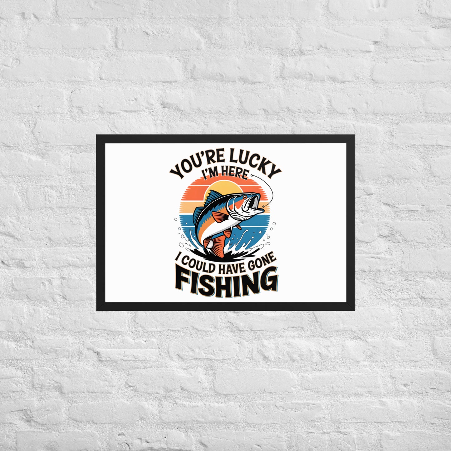 You're Lucky I’m Here, I Could Have Gone Fishing Framed Poster 20x30 in Black -Simple Designs LLC